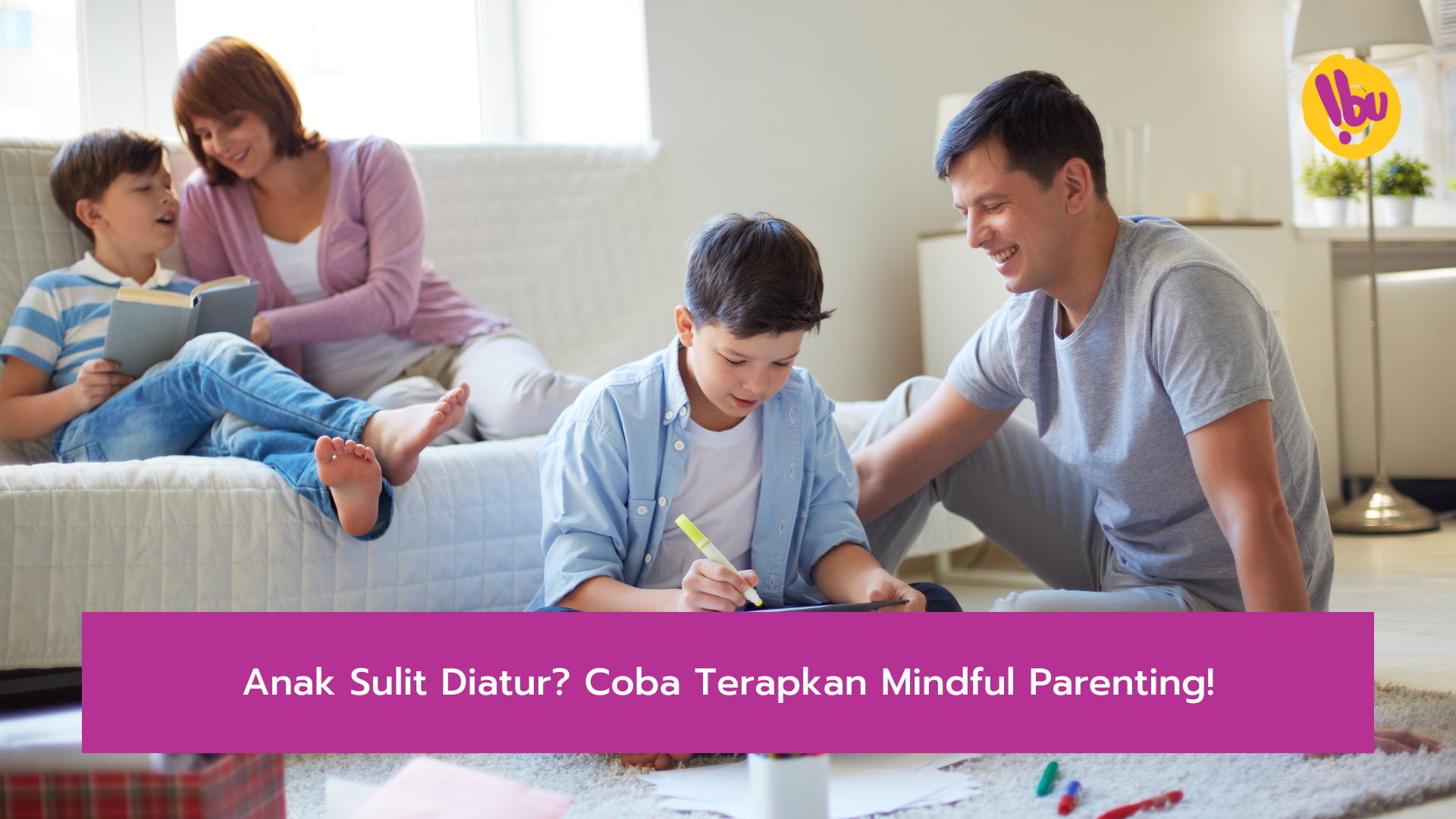 Anak Sulit Diatur Coba Terapkan Mindful Parenting!